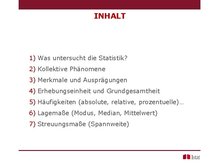 INHALT 1) Was untersucht die Statistik? 2) Kollektive Phänomene 3) Merkmale und Ausprägungen 4)