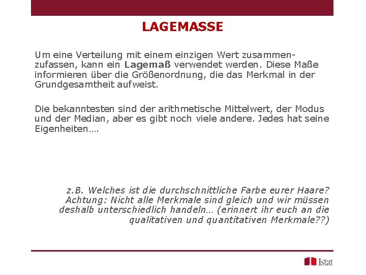 LAGEMASSE Um eine Verteilung mit einem einzigen Wert zusammenzufassen, kann ein Lagemaß verwendet werden.