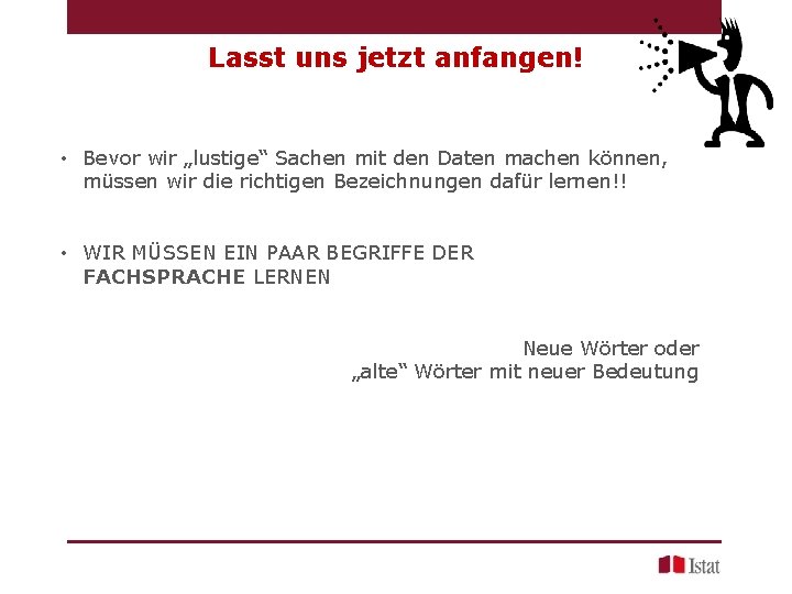 Lasst uns jetzt anfangen! • Bevor wir „lustige“ Sachen mit den Daten machen können,