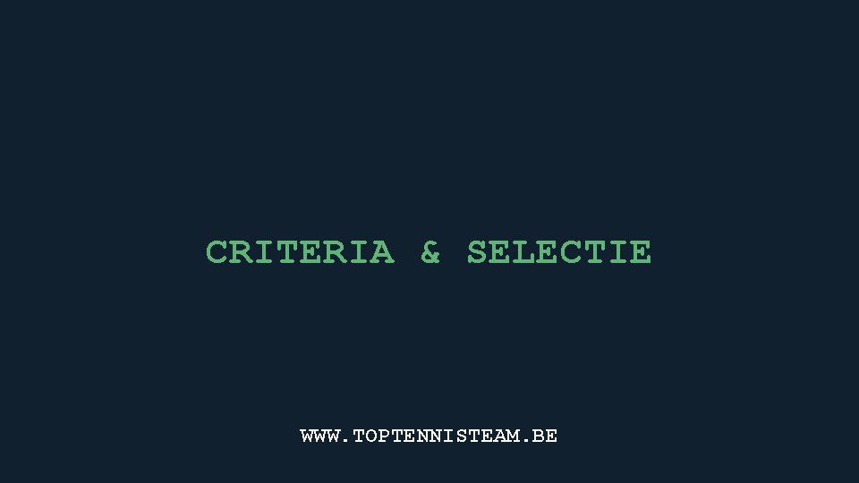 CRITERIA & SELECTIE WWW. TOPTENNISTEAM. BE 