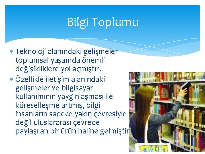 Bilgi Toplumu Teknoloji alanındaki gelişmeler toplumsal yaşamda önemli değişikliklere yol açmıştır. Özellikle iletişim alanındaki