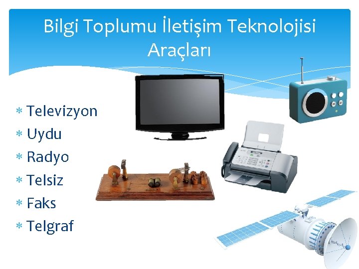 Bilgi Toplumu İletişim Teknolojisi Araçları Televizyon Uydu Radyo Telsiz Faks Telgraf 
