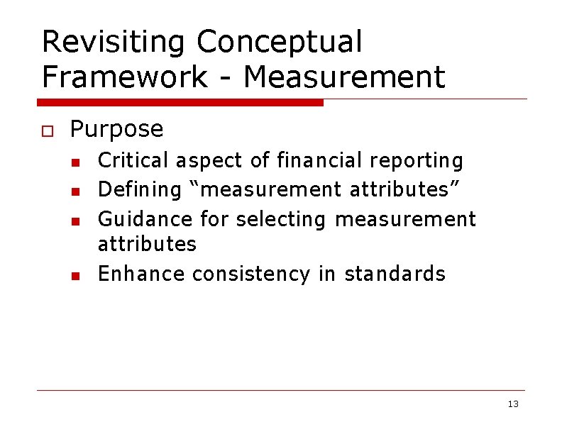 Revisiting Conceptual Framework - Measurement o Purpose n n Critical aspect of financial reporting