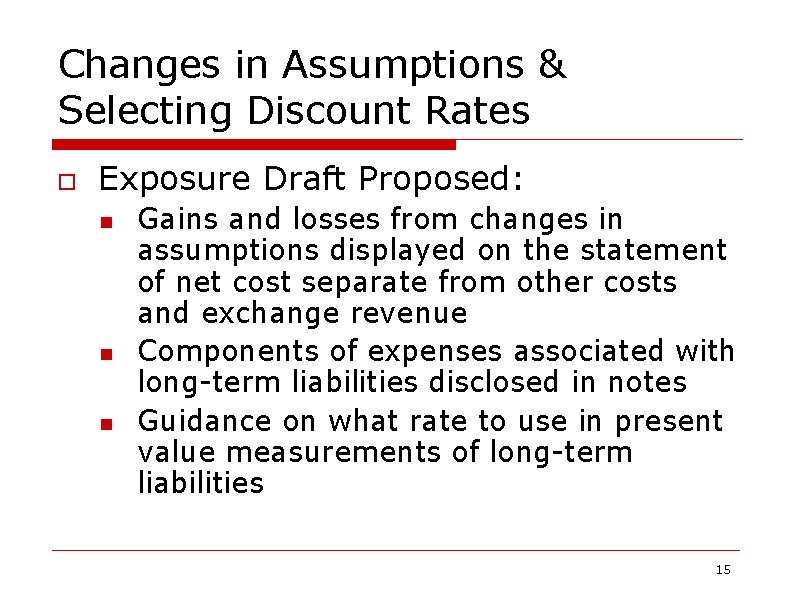 Changes in Assumptions & Selecting Discount Rates o Exposure Draft Proposed: n n n