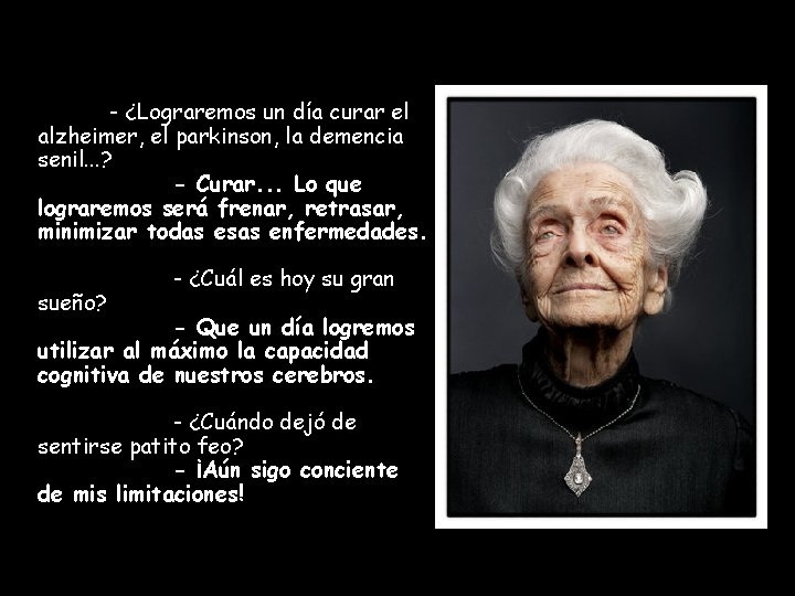 - ¿Lograremos un día curar el alzheimer, el parkinson, la demencia senil. . .