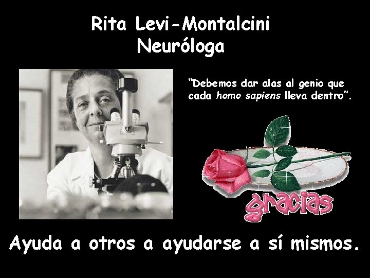 Rita Levi-Montalcini Neuróloga “Debemos dar alas al genio que cada homo sapiens lleva dentro”.