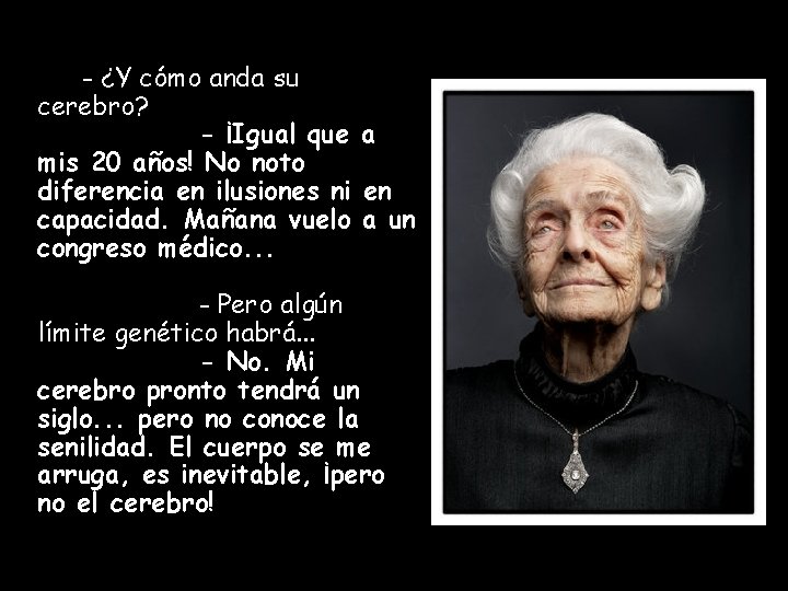 - ¿Y cómo anda su cerebro? - ¡Igual que a mis 20 años! No