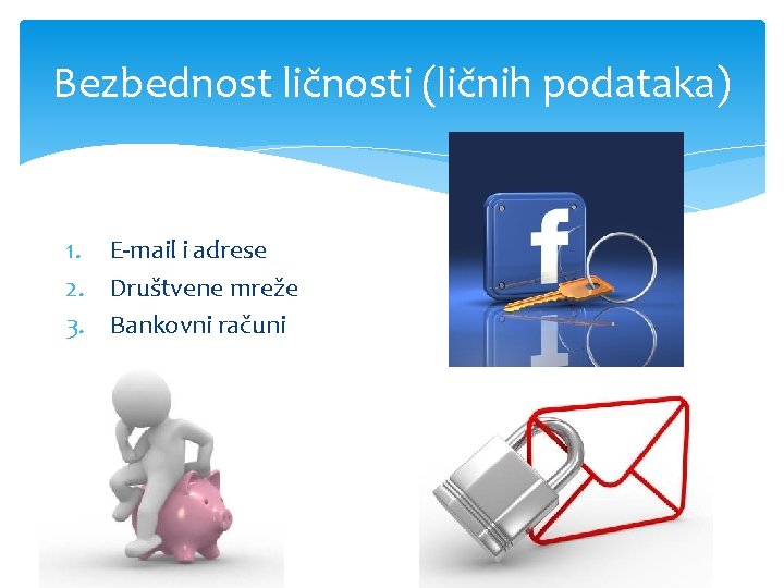 Bezbednost ličnosti (ličnih podataka) 1. E-mail i adrese 2. Društvene mreže 3. Bankovni računi