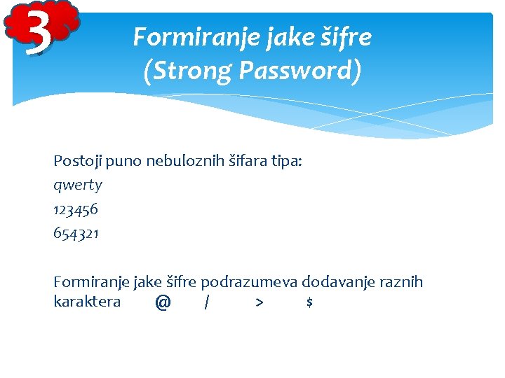 3 Formiranje jake šifre (Strong Password) Postoji puno nebuloznih šifara tipa: qwerty 123456 654321