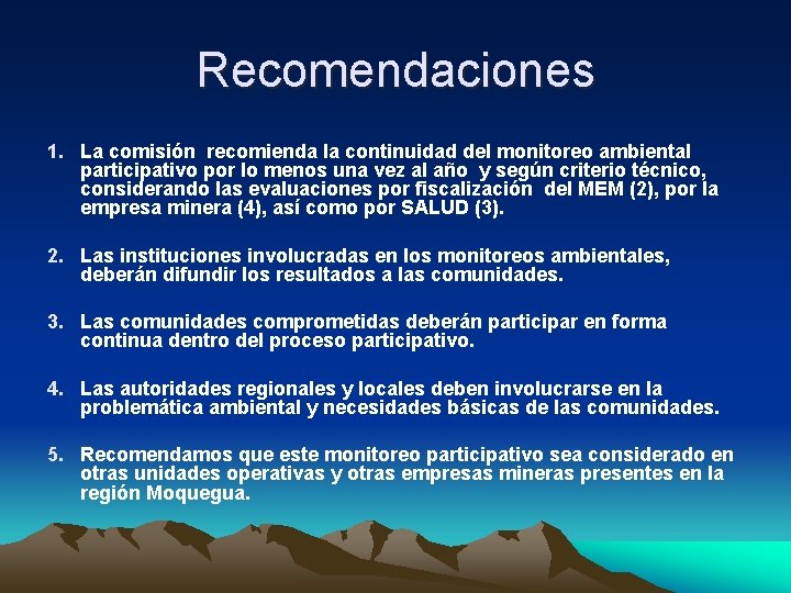 Recomendaciones 1. La comisión recomienda la continuidad del monitoreo ambiental participativo por lo menos