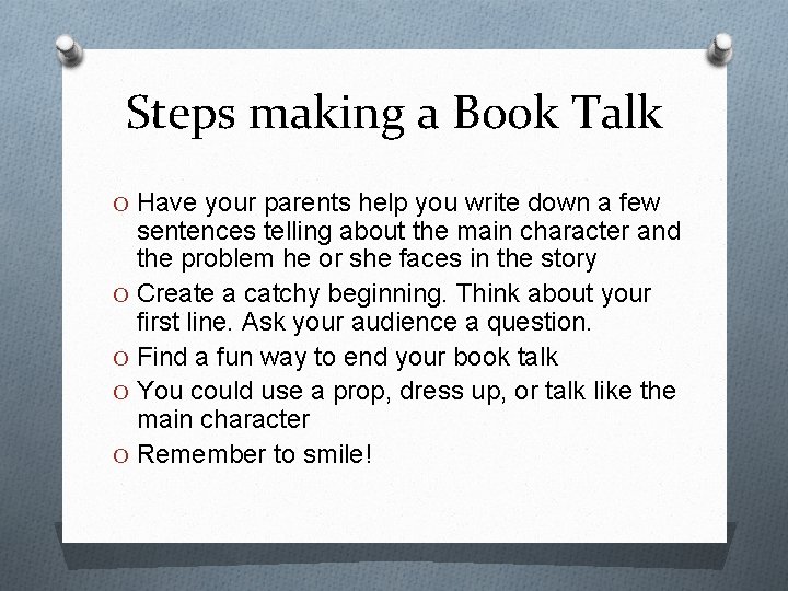 Steps making a Book Talk O Have your parents help you write down a Steps making a Book Talk O Have your parents help you write down a