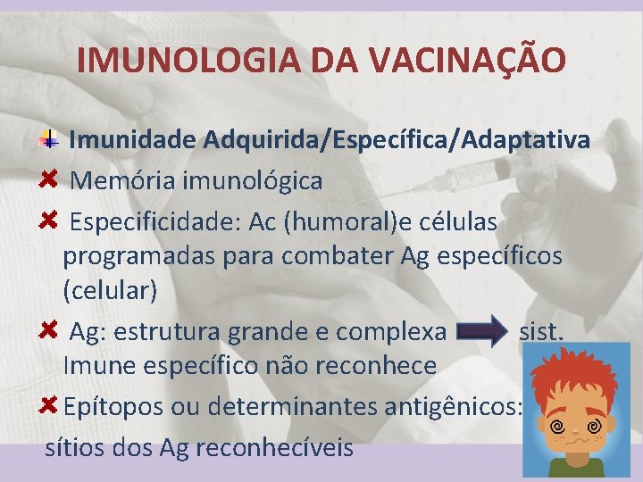 IMUNOLOGIA DA VACINAÇÃO Imunidade Adquirida/Específica/Adaptativa Memória imunológica Especificidade: Ac (humoral)e células programadas para combater