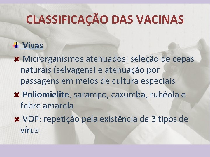 CLASSIFICAÇÃO DAS VACINAS Vivas Microrganismos atenuados: seleção de cepas naturais (selvagens) e atenuação por