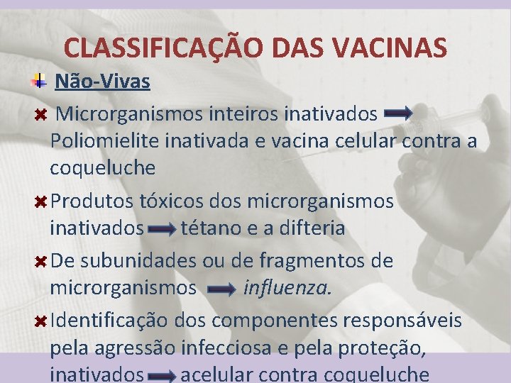 CLASSIFICAÇÃO DAS VACINAS Não-Vivas Microrganismos inteiros inativados Poliomielite inativada e vacina celular contra a