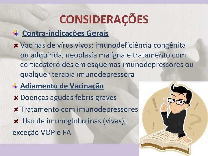 CONSIDERAÇÕES Contra-indicações Gerais Vacinas de vírus vivos: imunodeficiência congênita ou adquirida, neoplasia maligna e