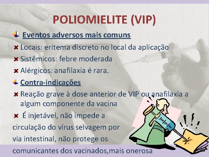 POLIOMIELITE (VIP) Eventos adversos mais comuns Locais: eritema discreto no local da aplicação Sistêmicos: