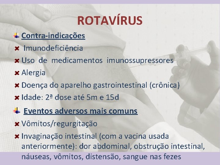 ROTAVÍRUS Contra-indicações Imunodeficiência Uso de medicamentos imunossupressores Alergia Doença do aparelho gastrointestinal (crônica) Idade: