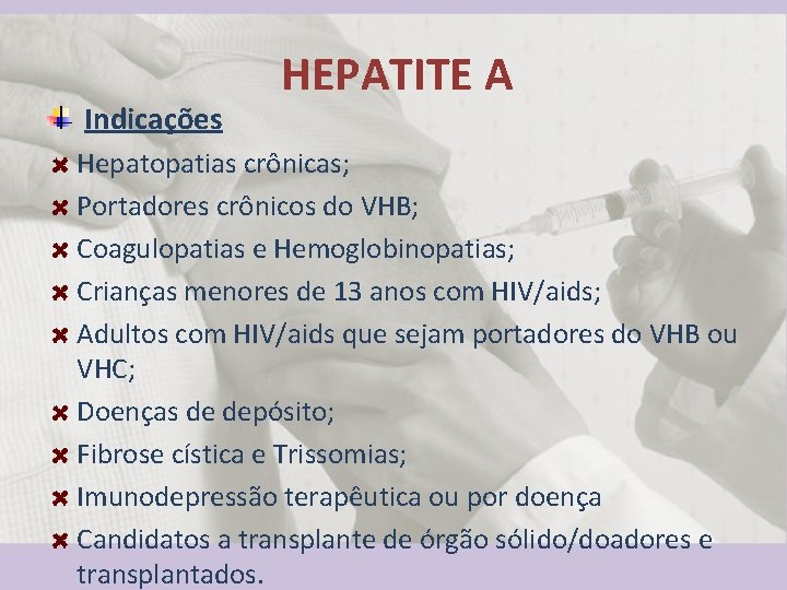 Indicações HEPATITE A Hepatopatias crônicas; Portadores crônicos do VHB; Coagulopatias e Hemoglobinopatias; Crianças menores