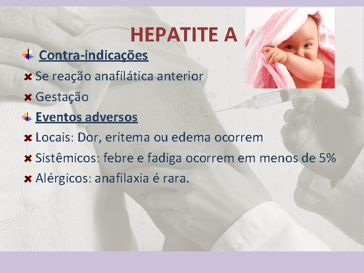 HEPATITE A Contra-indicações Se reação anafilática anterior Gestação Eventos adversos Locais: Dor, eritema ou