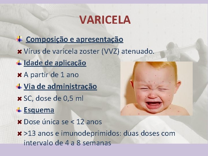 VARICELA Composição e apresentação Vírus de varicela zoster (VVZ) atenuado. Idade de aplicação A
