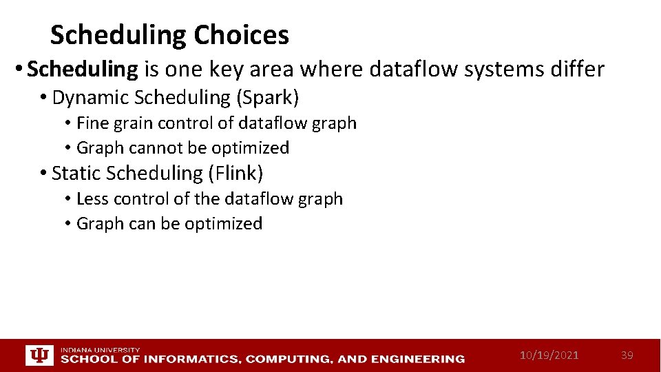 Scheduling Choices • Scheduling is one key area where dataflow systems differ • Dynamic