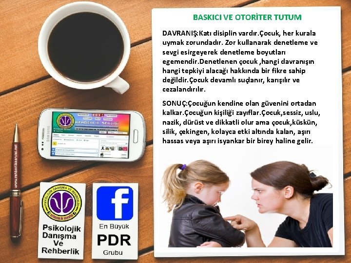 BASKICI VE OTORİTER TUTUM DAVRANIŞ: Katı disiplin vardır. Çocuk, her kurala uymak zorundadır. Zor
