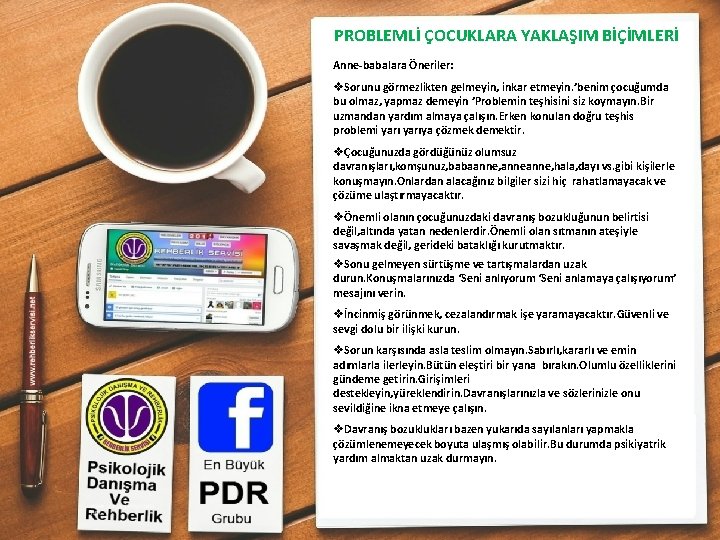 PROBLEMLİ ÇOCUKLARA YAKLAŞIM BİÇİMLERİ Anne-babalara Öneriler: v. Sorunu görmezlikten gelmeyin, inkar etmeyin. ’benim çocuğumda