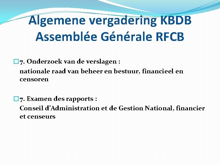 Algemene vergadering KBDB Assemblée Générale RFCB � 7. Onderzoek van de verslagen : nationale