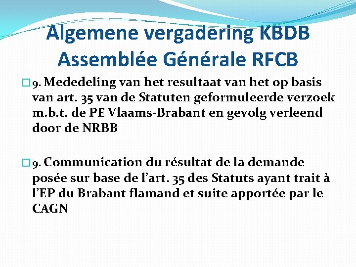 Algemene vergadering KBDB Assemblée Générale RFCB � 9. Mededeling van het resultaat van het