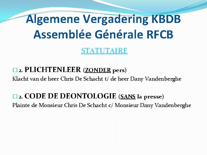 Algemene Vergadering KBDB Assemblée Générale RFCB STATUTAIRE � 2. PLICHTENLEER (ZONDER pers) Klacht van