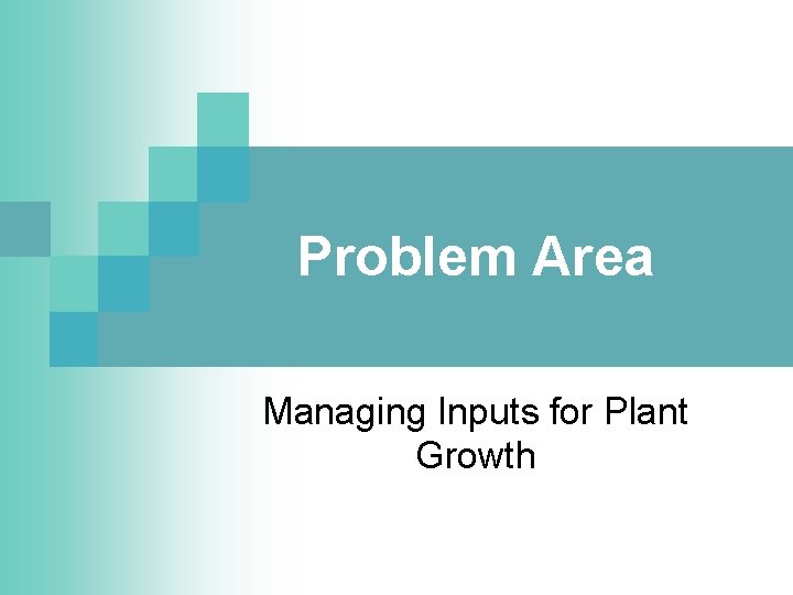 Problem Area Managing Inputs for Plant Growth 