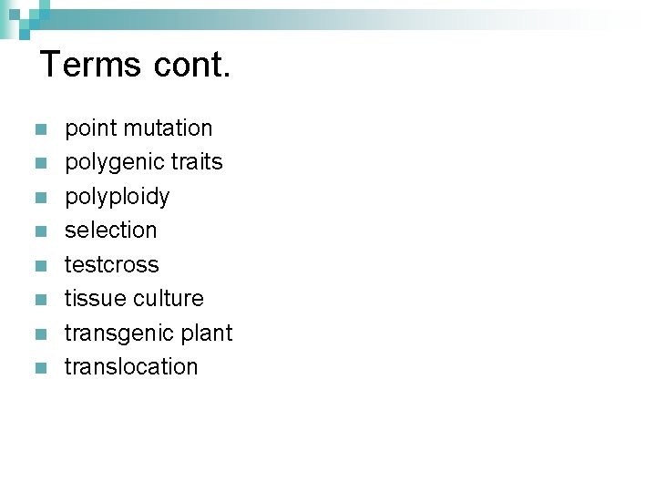 Terms cont. n n n n point mutation polygenic traits polyploidy selection testcross tissue
