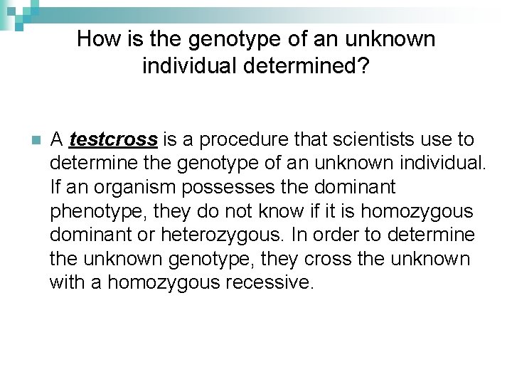 How is the genotype of an unknown individual determined? n A testcross is a