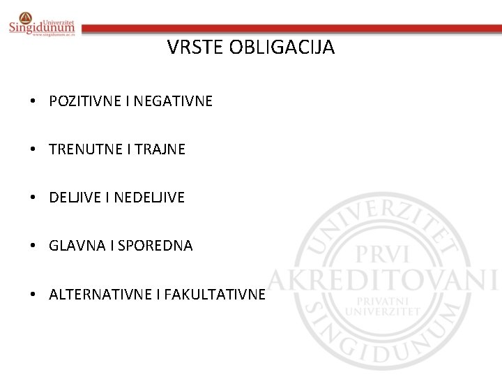 VRSTE OBLIGACIJA • POZITIVNE I NEGATIVNE • TRENUTNE I TRAJNE • DELJIVE I NEDELJIVE
