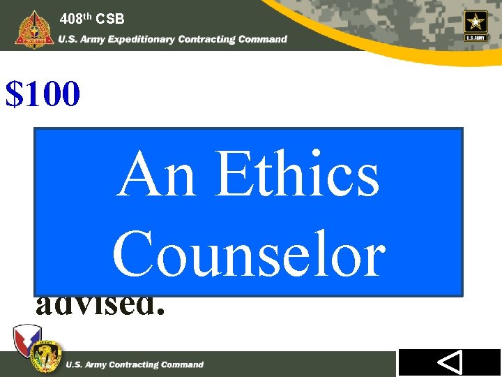 408 th CSB $100 An Ethics Counselor Consulting one of these before you seek