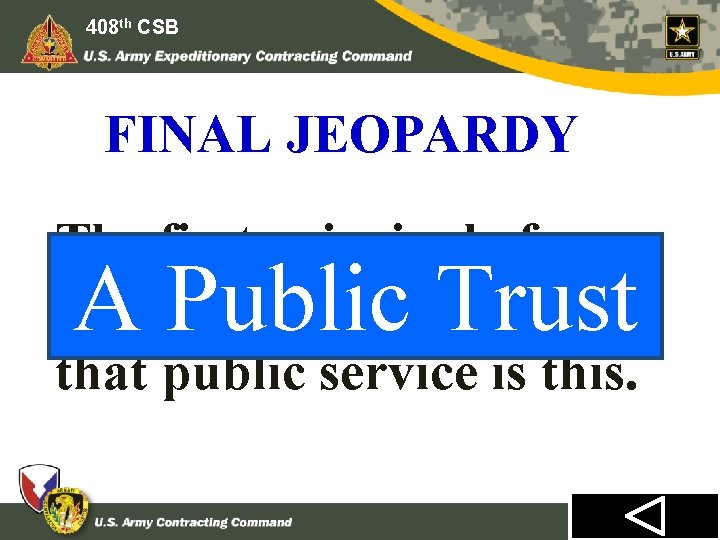 408 th CSB FINAL JEOPARDY The first principal of government service states that public