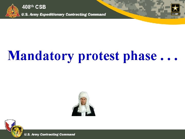 408 th CSB Mandatory protest phase. . . 