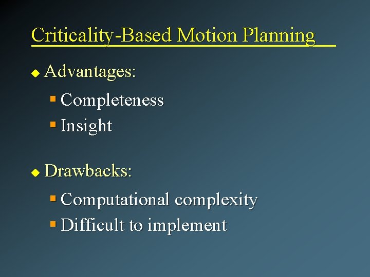 Criticality-Based Motion Planning u Advantages: § Completeness § Insight u Drawbacks: § Computational complexity