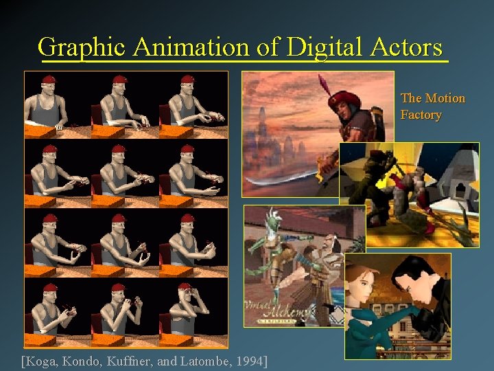 Graphic Animation of Digital Actors The Motion Factory [Koga, Kondo, Kuffner, and Latombe, 1994]