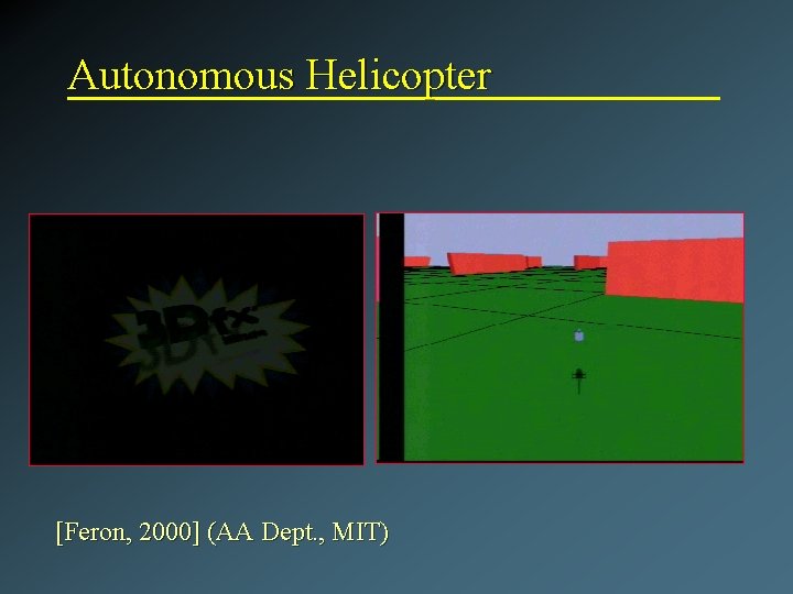 Autonomous Helicopter [Feron, 2000] (AA Dept. , MIT) 