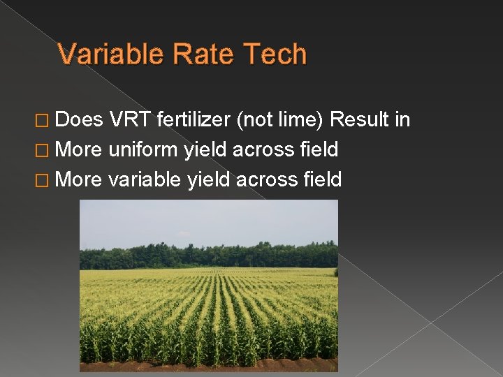 Variable Rate Tech � Does VRT fertilizer (not lime) Result in � More uniform