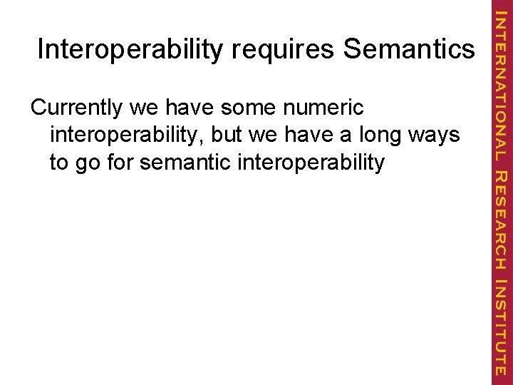 Interoperability requires Semantics Currently we have some numeric interoperability, but we have a long