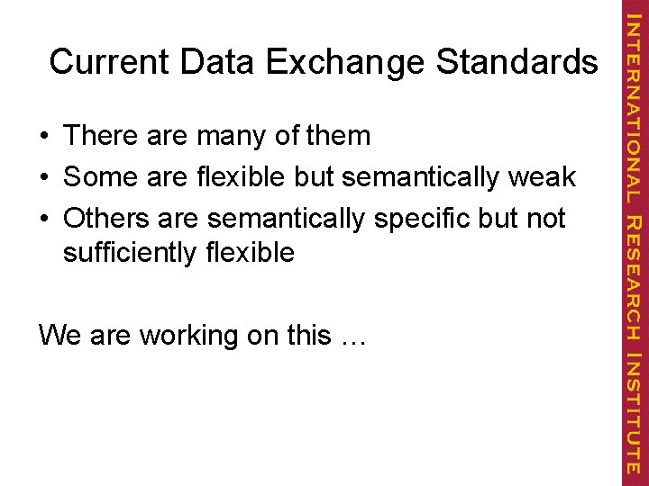 Current Data Exchange Standards • There are many of them • Some are flexible