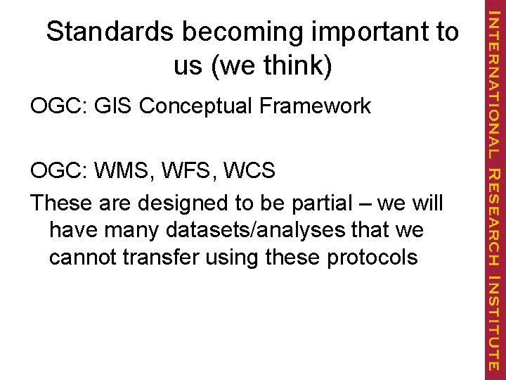 Standards becoming important to us (we think) OGC: GIS Conceptual Framework OGC: WMS, WFS,