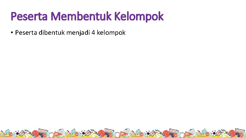 Peserta Membentuk Kelompok • Peserta dibentuk menjadi 4 kelompok 