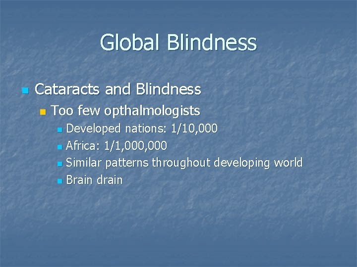 Global Blindness n Cataracts and Blindness n Too few opthalmologists Developed nations: 1/10, 000