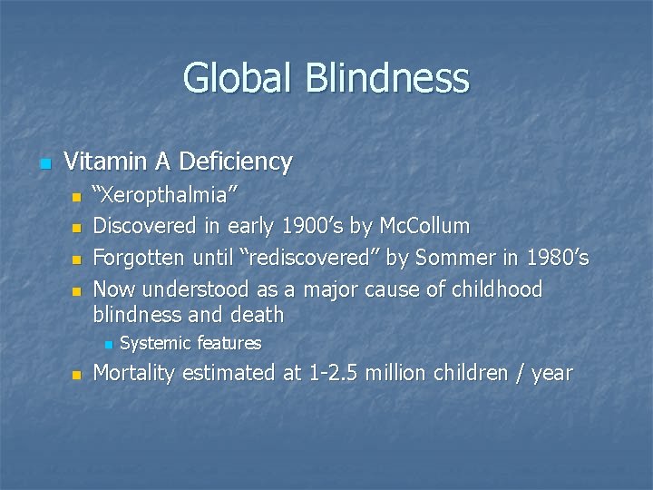 Global Blindness n Vitamin A Deficiency n n “Xeropthalmia” Discovered in early 1900’s by