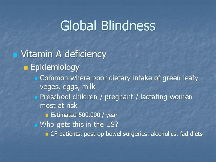 Global Blindness n Vitamin A deficiency n Epidemiology Common where poor dietary intake of