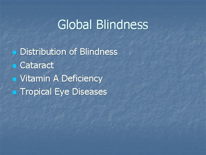 Global Blindness n n Distribution of Blindness Cataract Vitamin A Deficiency Tropical Eye Diseases
