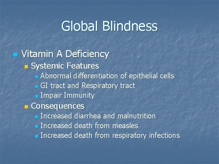 Global Blindness n Vitamin A Deficiency n Systemic Features Abnormal differentiation of epithelial cells